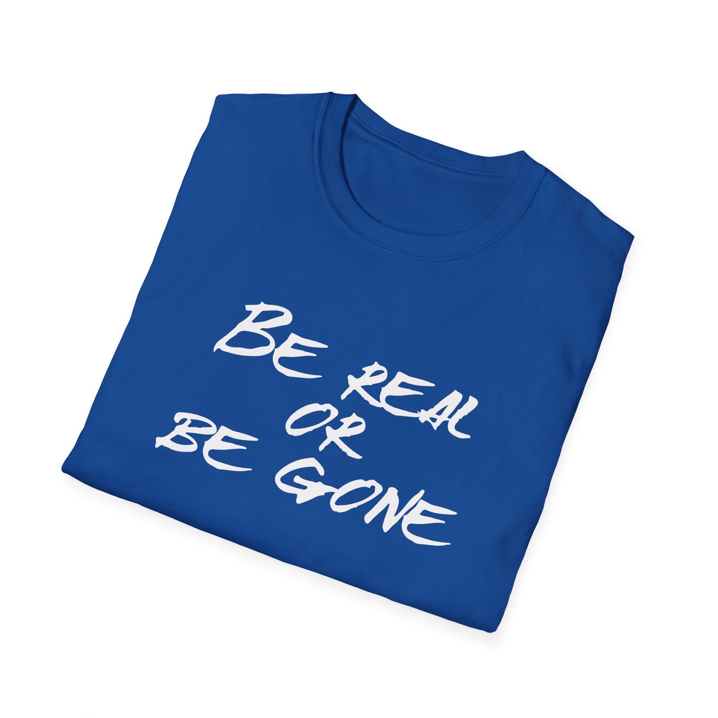 Be Real or Be Gone Unisex Softstyle T-Shirt - Inspirational Quote Tee