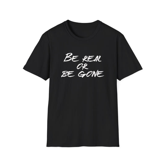 Be Real or Be Gone Unisex Softstyle T-Shirt - Inspirational Quote Tee