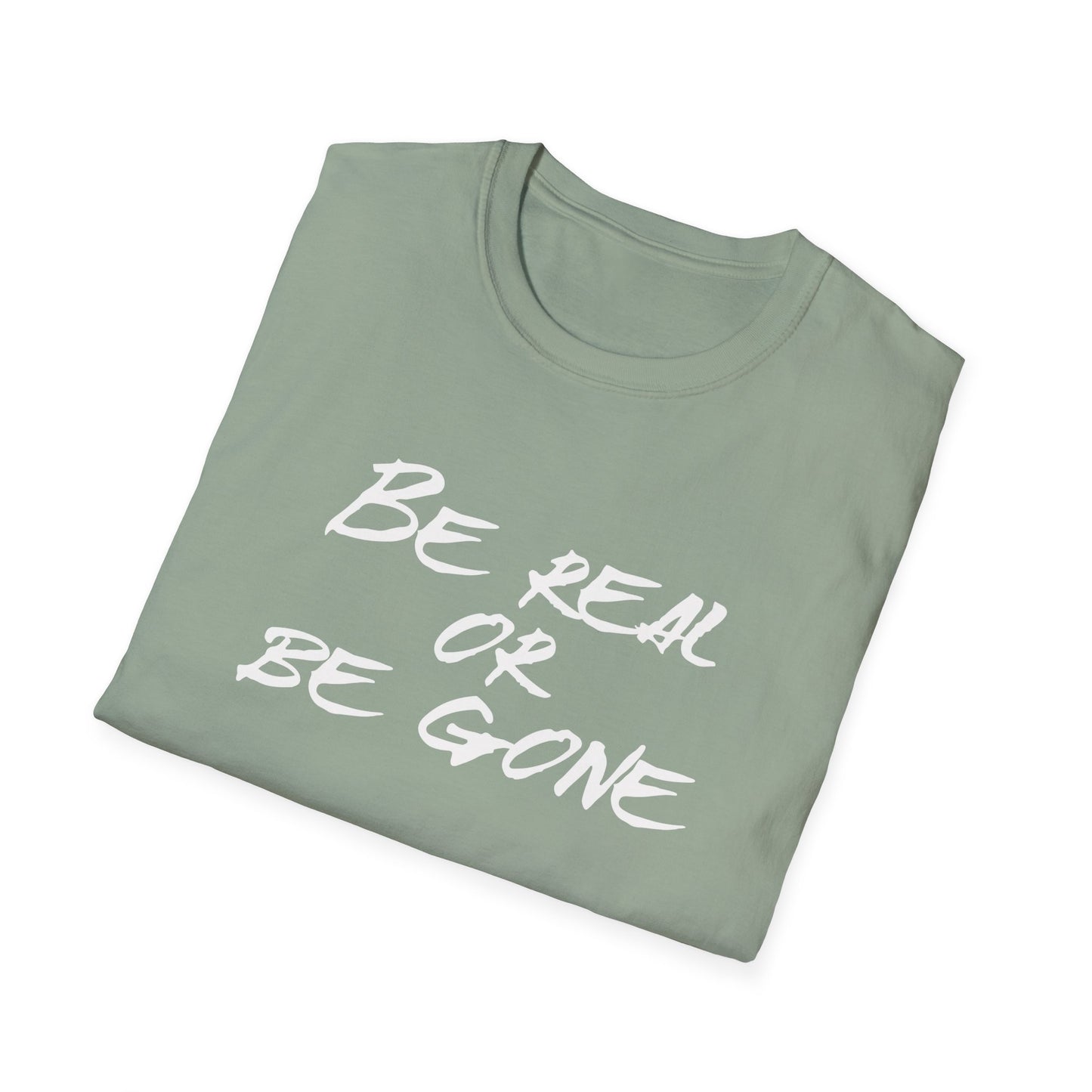 Be Real or Be Gone Unisex Softstyle T-Shirt - Inspirational Quote Tee